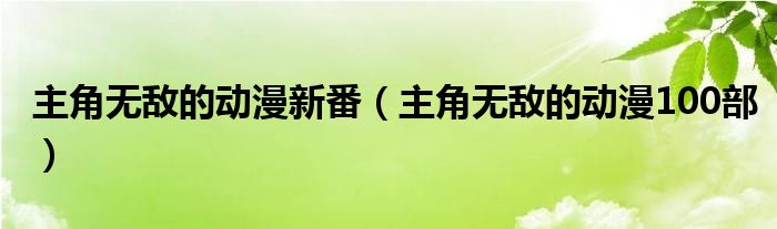 主角无敌的动漫新番（主角无敌的动漫100部）