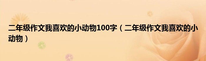 二年级作文我喜欢的小动物100字（二年级作文我喜欢的小动物）