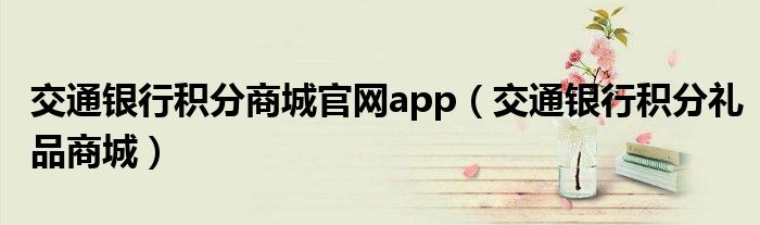 交通银行积分商城官网app（交通银行积分礼品商城）