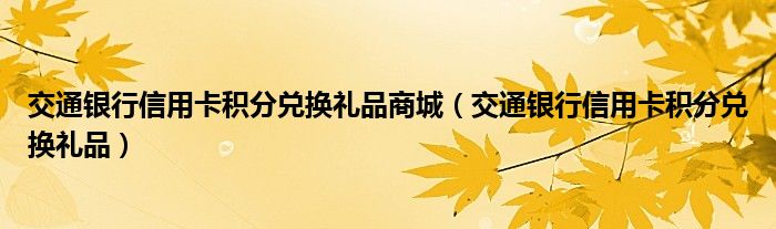 交通银行信用卡积分兑换礼品商城（交通银行信用卡积分兑换礼品）