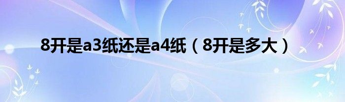 8开是a3纸还是a4纸（8开是多大）