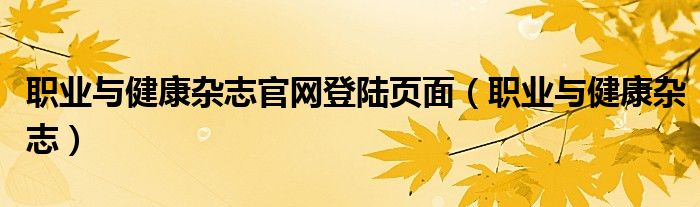 职业与健康杂志官网登陆页面（职业与健康杂志）