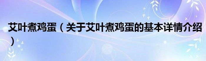 艾叶煮鸡蛋（关于艾叶煮鸡蛋的基本详情介绍）