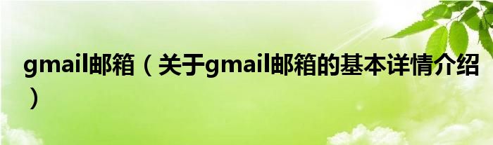 gmail邮箱（关于gmail邮箱的基本详情介绍）