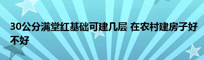 30公分满堂红基础可建几层 在农村建房子好不好