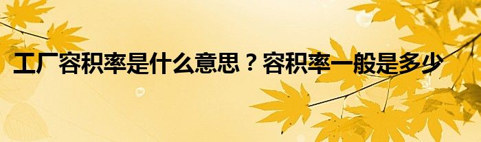 工厂容积率是什么意思？容积率一般是多少