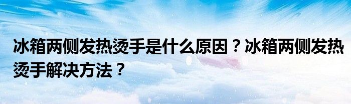 冰箱两侧发热烫手是什么原因？冰箱两侧发热烫手解决方法？