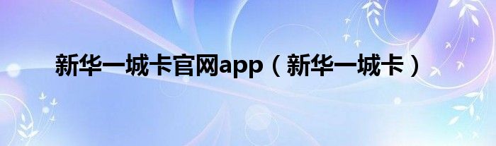 新华一城卡官网app（新华一城卡）