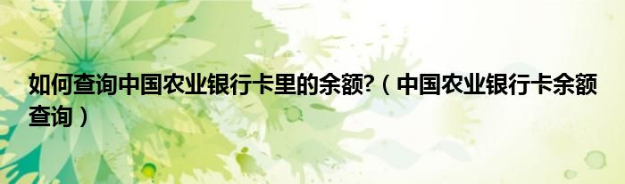 如何查询中国农业银行卡里的余额?（中国农业银行卡余额查询）