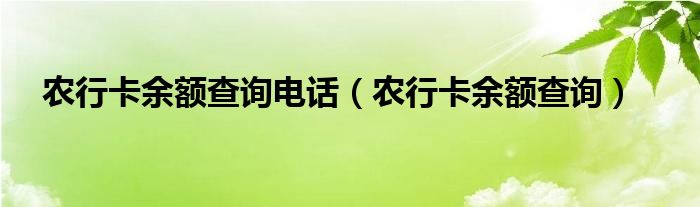 农行卡余额查询电话（农行卡余额查询）