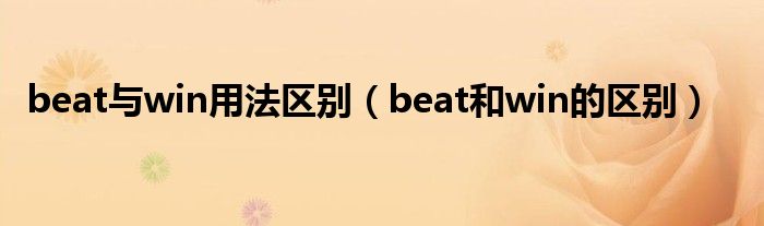 beat与win用法区别（beat和win的区别）