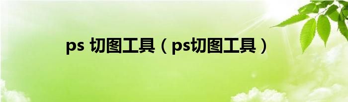 ps 切图工具（ps切图工具）