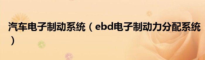 汽车电子制动系统（ebd电子制动力分配系统）