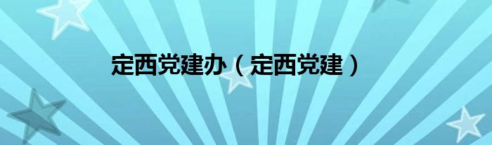 定西党建办（定西党建）