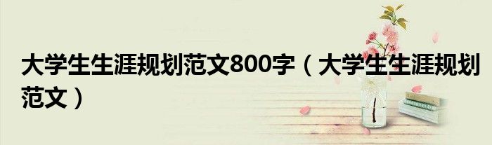 大学生生涯规划范文800字（大学生生涯规划范文）