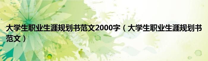 大学生职业生涯规划书范文2000字（大学生职业生涯规划书范文）