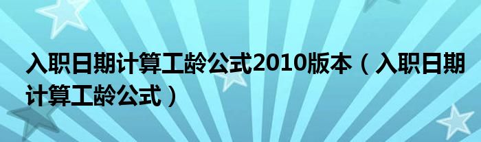 入职日期计算工龄公式2010版本（入职日期计算工龄公式）