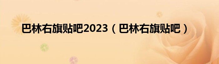 巴林右旗贴吧2023（巴林右旗贴吧）