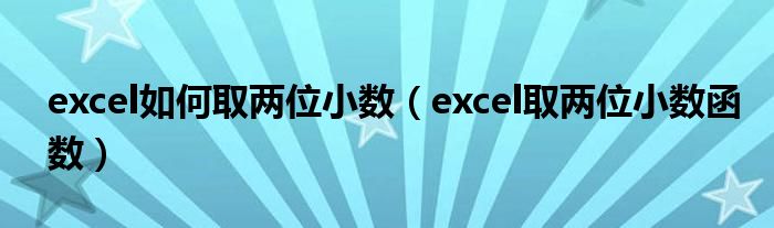 excel如何取两位小数（excel取两位小数函数）