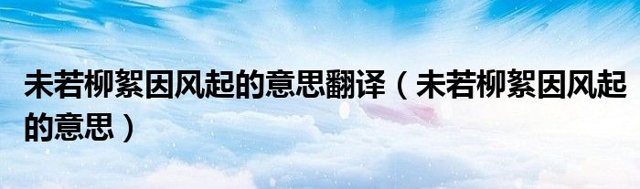 未若柳絮因风起的意思翻译（未若柳絮因风起的意思）