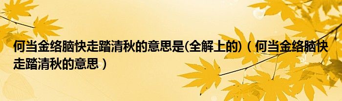 何当金络脑快走踏清秋的意思是(全解上的)（何当金络脑快走踏清秋的意思）