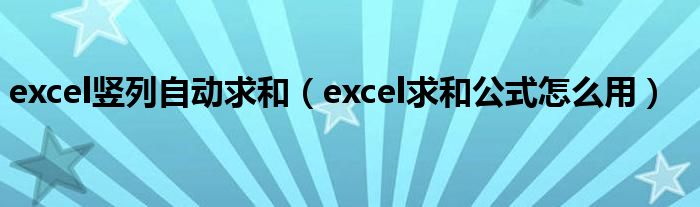 excel竖列自动求和（excel求和公式怎么用）