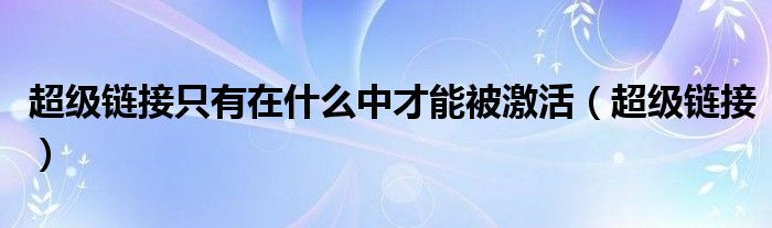 超级链接只有在什么中才能被激活（超级链接）