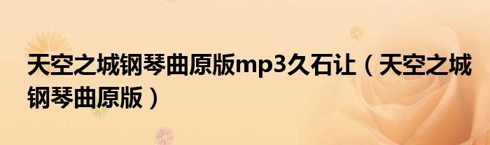 天空之城钢琴曲原版mp3久石让（天空之城钢琴曲原版）