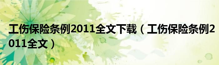 工伤保险条例2011全文下载（工伤保险条例2011全文）