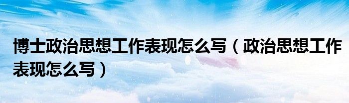 博士政治思想工作表现怎么写（政治思想工作表现怎么写）