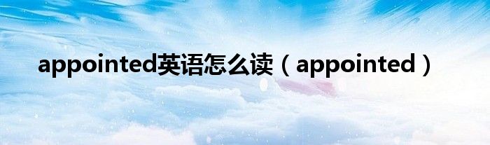 appointed英语怎么读（appointed）