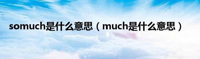 somuch是什么意思（much是什么意思）