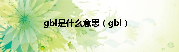 gbl是什么意思（gbl）