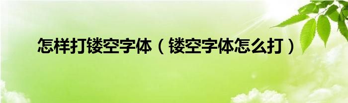 怎样打镂空字体（镂空字体怎么打）