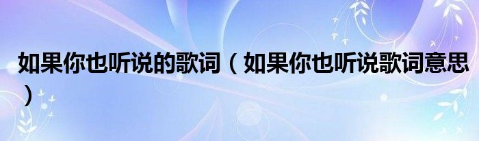 如果你也听说的歌词（如果你也听说歌词意思）