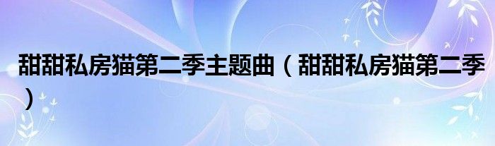 甜甜私房猫第二季主题曲（甜甜私房猫第二季）