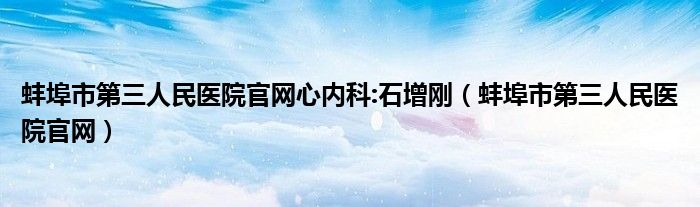 蚌埠市第三人民医院官网心内科:石增刚（蚌埠市第三人民医院官网）