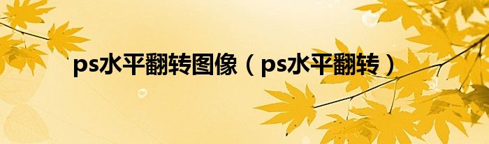 ps水平翻转图像（ps水平翻转）