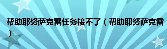 帮助耶努萨克雷任务接不了（帮助耶努萨克雷）