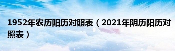 1952年农历阳历对照表（2021年阴历阳历对照表）