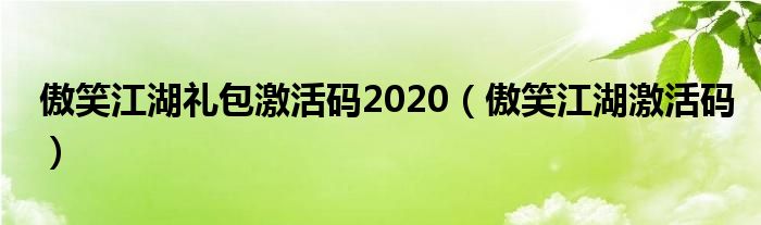 傲笑江湖礼包激活码2020（傲笑江湖激活码）