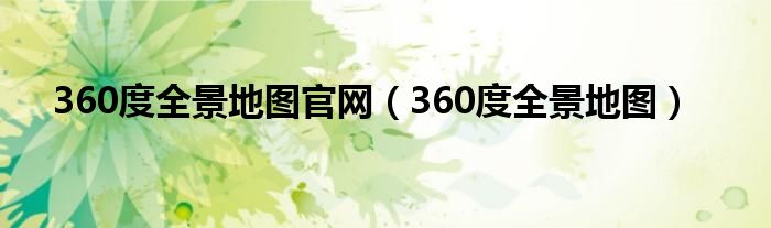 360度全景地图官网（360度全景地图）