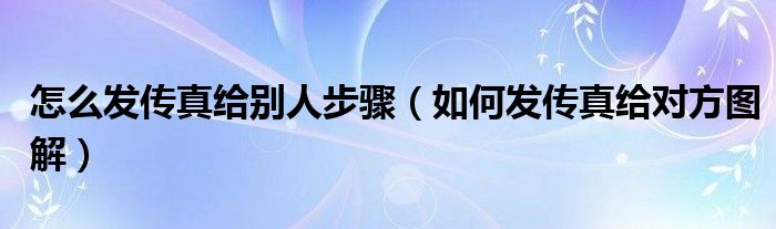 怎么发传真给别人步骤（如何发传真给对方图解）