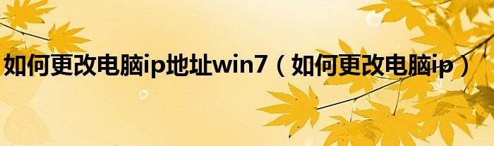 如何更改电脑ip地址win7（如何更改电脑ip）