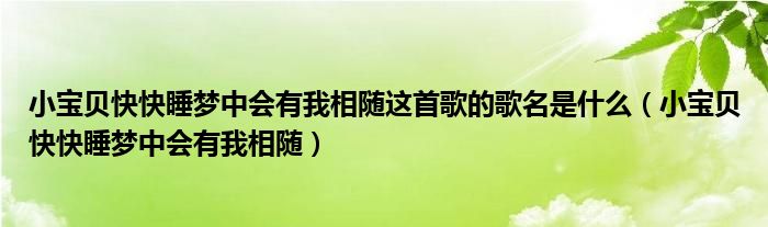 小宝贝快快睡梦中会有我相随这首歌的歌名是什么（小宝贝快快睡梦中会有我相随）