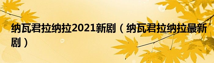 纳瓦君拉纳拉2021新剧（纳瓦君拉纳拉最新剧）