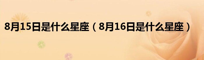 8月15日是什么星座（8月16日是什么星座）