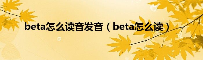 beta怎么读音发音（beta怎么读）