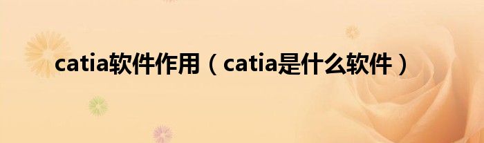 catia软件作用（catia是什么软件）