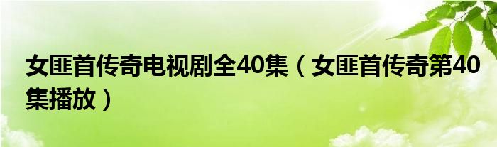 女匪首传奇电视剧全40集（女匪首传奇第40集播放）